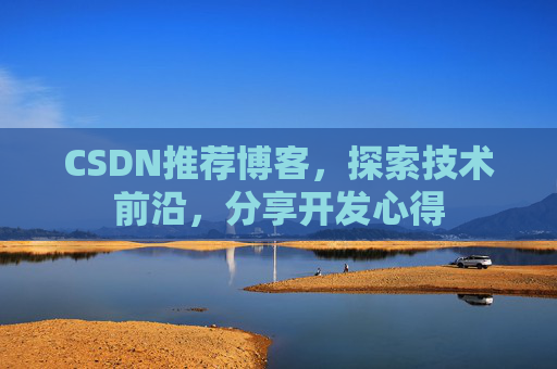 CSDN推荐博客，探索技术前沿，分享开发心得